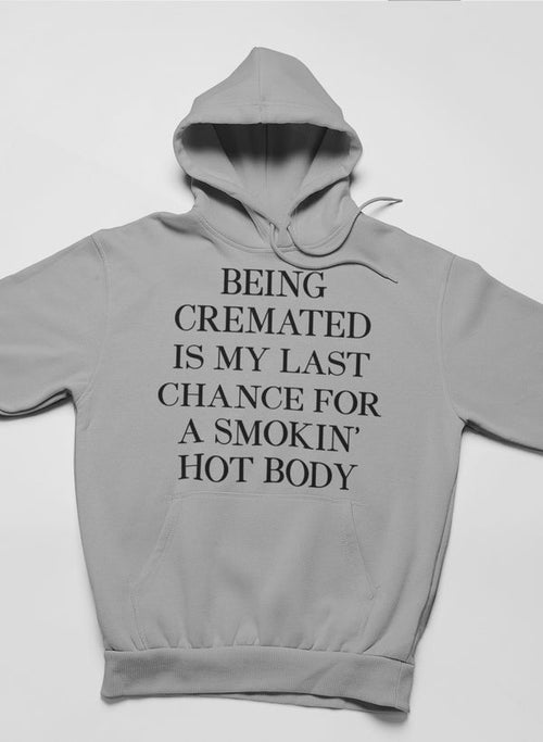 Being Cremated Is My Last Chance For A Smokin' Hot Body Hoodie